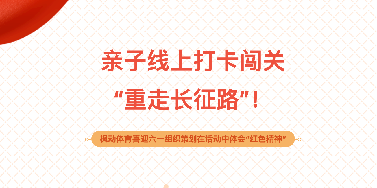 六一线上主题活动|枫动团建推出重走长征路亲子线上打卡闯关活动项目！