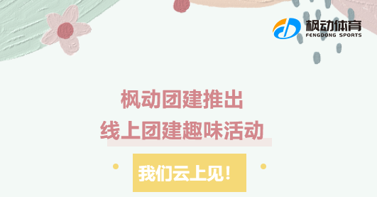 线上团建趣味活动项目整理，枫动团建推出疫情期间夏日组织线上趣味团建活动方案！