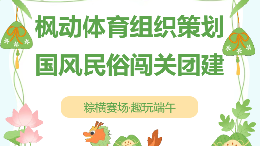 粽横赛场·趣玩端午|枫动体育组织策划国风民俗闯关端午节团建活动!欢迎预约咨询~