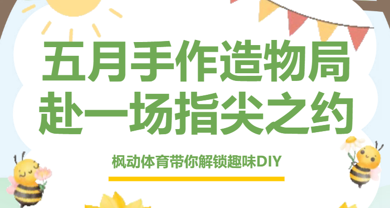 五月手作活动方案|枫动体育带你解锁趣味DIY，赴一场指尖浪漫之约，欢迎预约咨询！